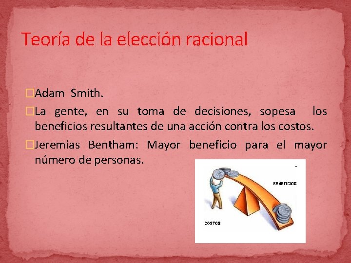 Teoría de la elección racional �Adam Smith. �La gente, en su toma de decisiones,