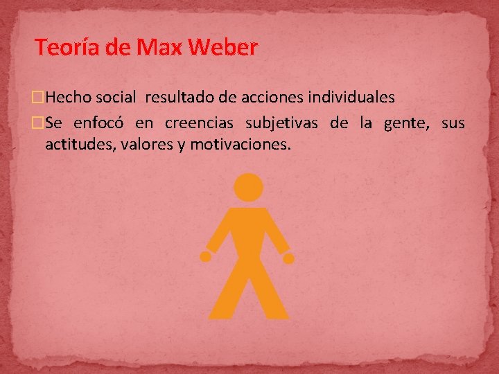 Teoría de Max Weber �Hecho social resultado de acciones individuales �Se enfocó en creencias