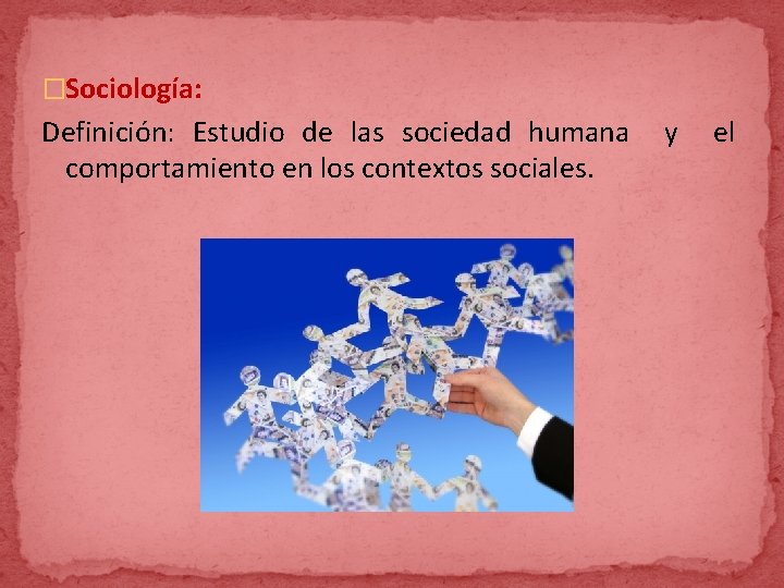 �Sociología: Definición: Estudio de las sociedad humana comportamiento en los contextos sociales. y el