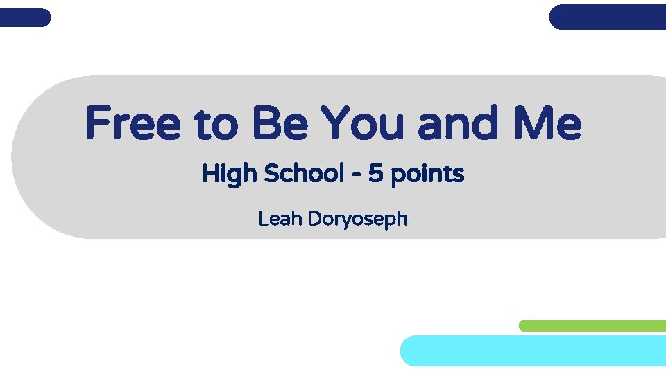 Free to Be You and Me High School - 5 points Leah Doryoseph 
