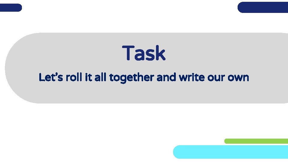 Task Let’s roll it all together and write our own 