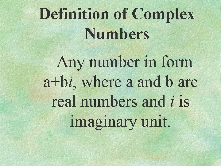 Definition of Complex Numbers Any number in form a+bi, where a and b are