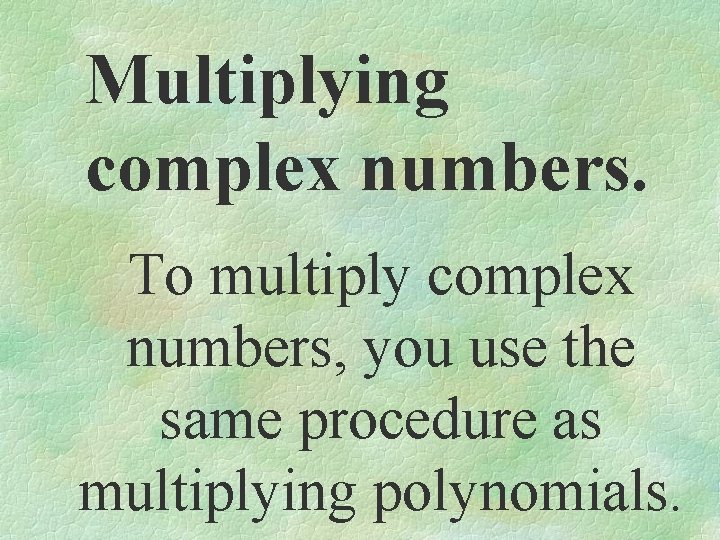 Multiplying complex numbers. To multiply complex numbers, you use the same procedure as multiplying