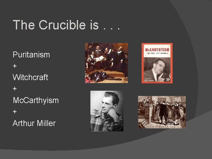 The Crucible is. . . Puritanism + Witchcraft + Mc. Carthyism + Arthur Miller