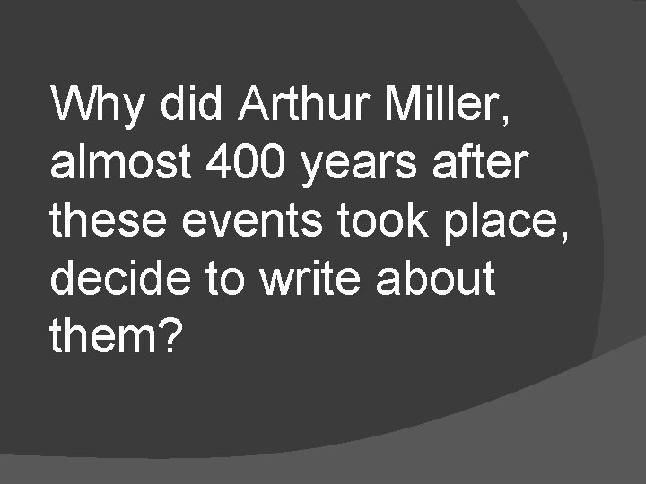 Why did Arthur Miller, almost 400 years after these events took place, decide to