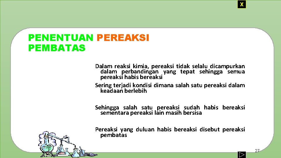 X PENENTUAN PEREAKSI PEMBATAS Dalam reaksi kimia, pereaksi tidak selalu dicampurkan dalam perbandingan yang