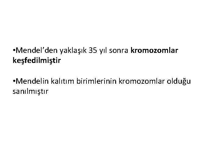  • Mendel’den yaklaşık 35 yıl sonra kromozomlar keşfedilmiştir • Mendelin kalıtım birimlerinin kromozomlar