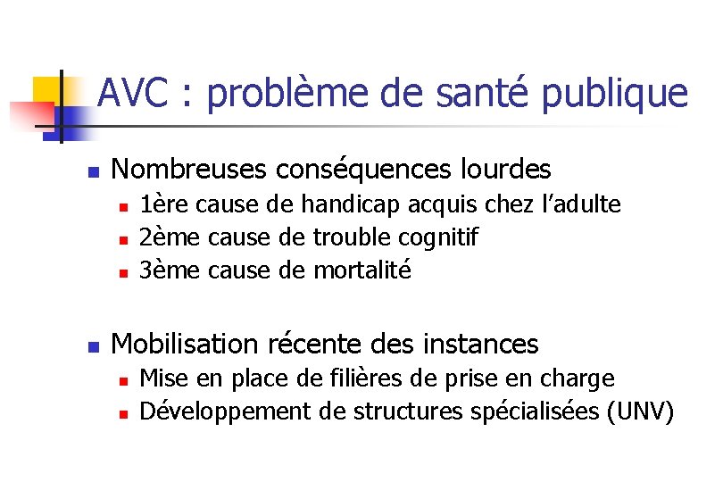 AVC : problème de santé publique n Nombreuses conséquences lourdes n n 1ère cause