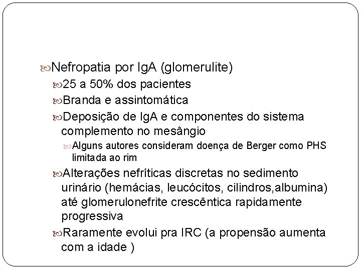 Nefropatia por Ig. A (glomerulite) 25 a 50% dos pacientes Branda e assintomática