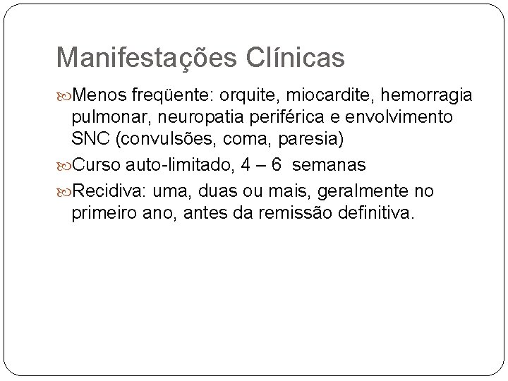 Manifestações Clínicas Menos freqüente: orquite, miocardite, hemorragia pulmonar, neuropatia periférica e envolvimento SNC (convulsões,