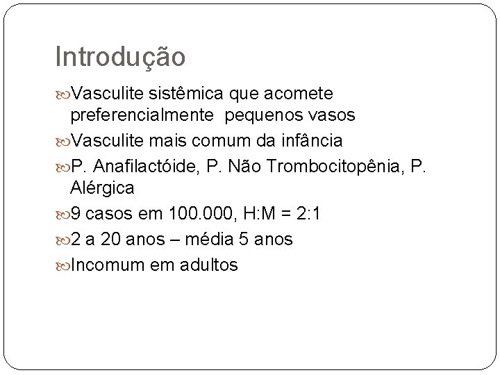 Introdução Vasculite sistêmica que acomete preferencialmente pequenos vasos Vasculite mais comum da infância P.