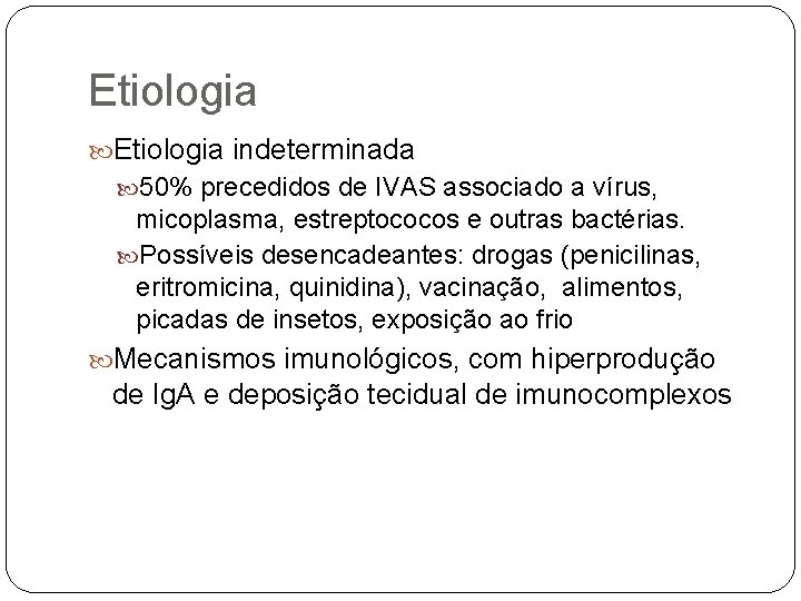 Etiologia indeterminada 50% precedidos de IVAS associado a vírus, micoplasma, estreptococos e outras bactérias.