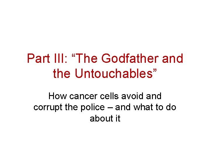 Part III: “The Godfather and the Untouchables” How cancer cells avoid and corrupt the