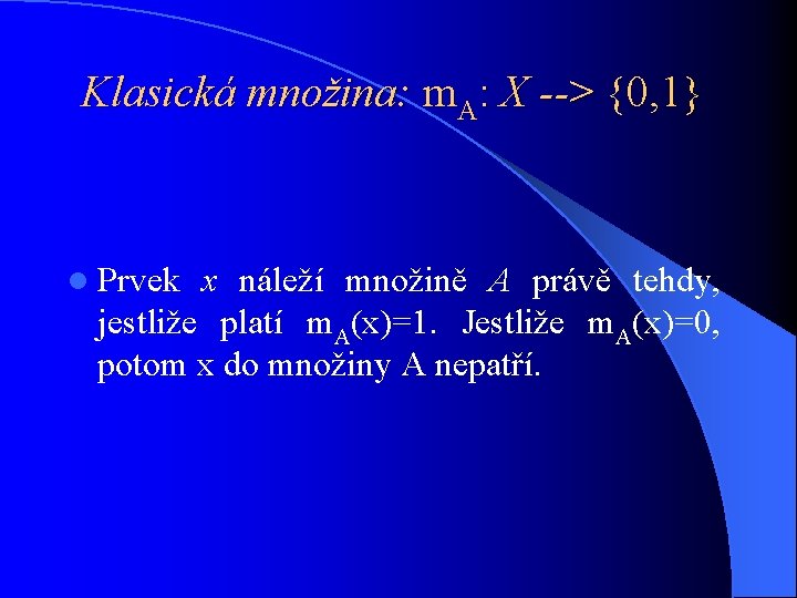 Klasická množina: m. A: X --> {0, 1} l Prvek x náleží množině A