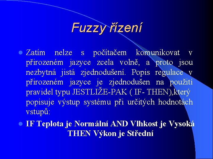 Fuzzy řízení Zatím nelze s počítačem komunikovat v přirozeném jazyce zcela volně, a proto