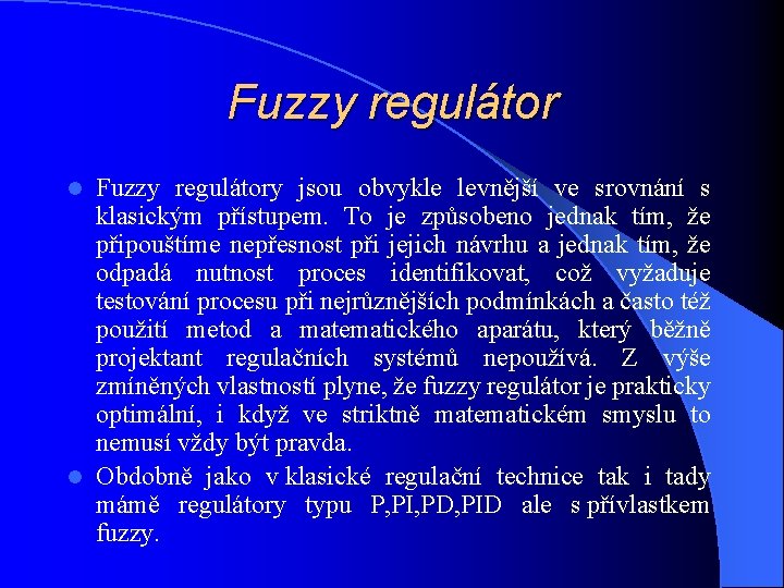 Fuzzy regulátory jsou obvykle levnější ve srovnání s klasickým přístupem. To je způsobeno jednak