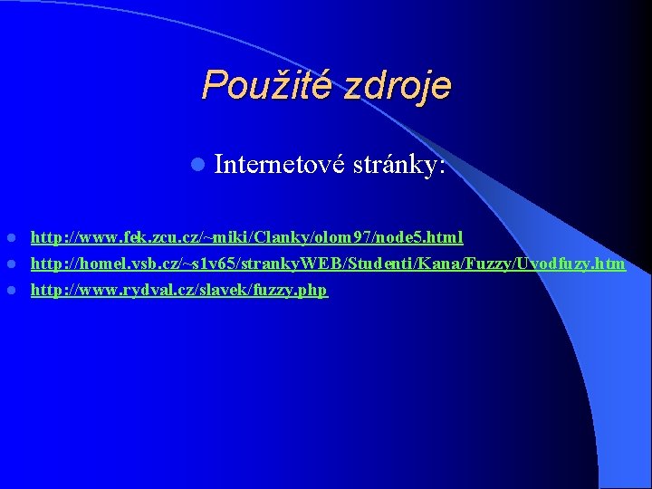 Použité zdroje l Internetové stránky: http: //www. fek. zcu. cz/~miki/Clanky/olom 97/node 5. html l