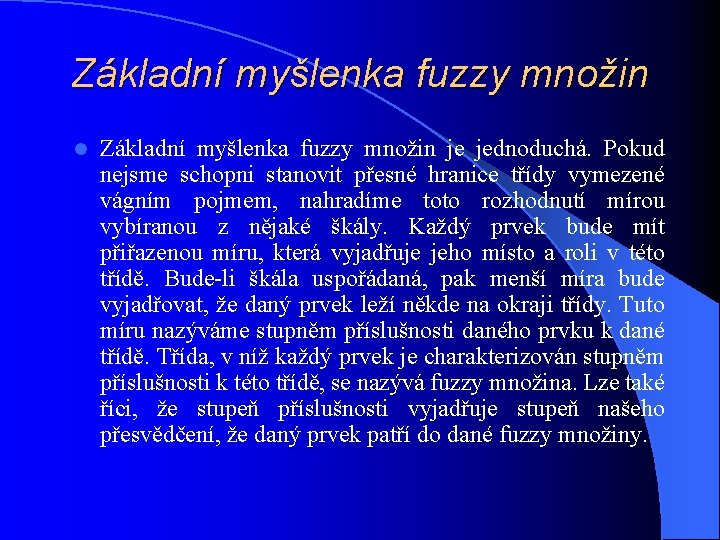 Základní myšlenka fuzzy množin l Základní myšlenka fuzzy množin je jednoduchá. Pokud nejsme schopni