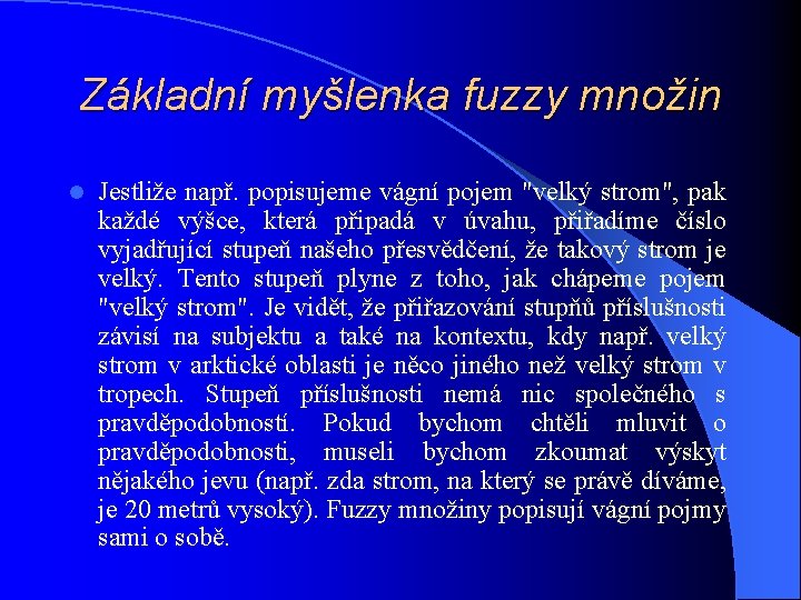 Základní myšlenka fuzzy množin l Jestliže např. popisujeme vágní pojem "velký strom", pak každé