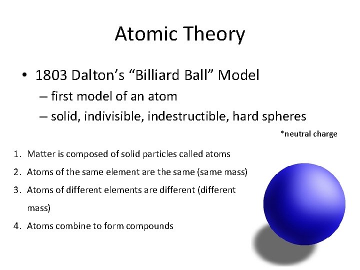 Atomic Theory • 1803 Dalton’s “Billiard Ball” Model – first model of an atom
