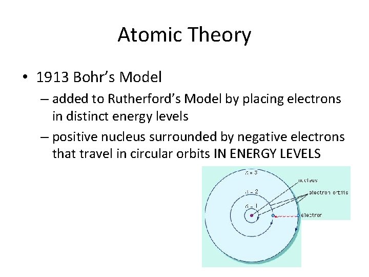 Atomic Theory • 1913 Bohr’s Model – added to Rutherford’s Model by placing electrons