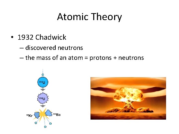 Atomic Theory • 1932 Chadwick – discovered neutrons – the mass of an atom