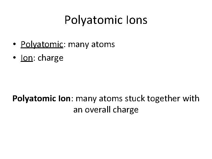 Polyatomic Ions • Polyatomic: many atoms • Ion: charge Polyatomic Ion: many atoms stuck