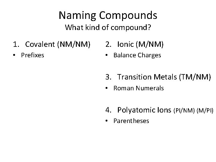 Naming Compounds What kind of compound? 1. Covalent (NM/NM) 2. Ionic (M/NM) • Prefixes