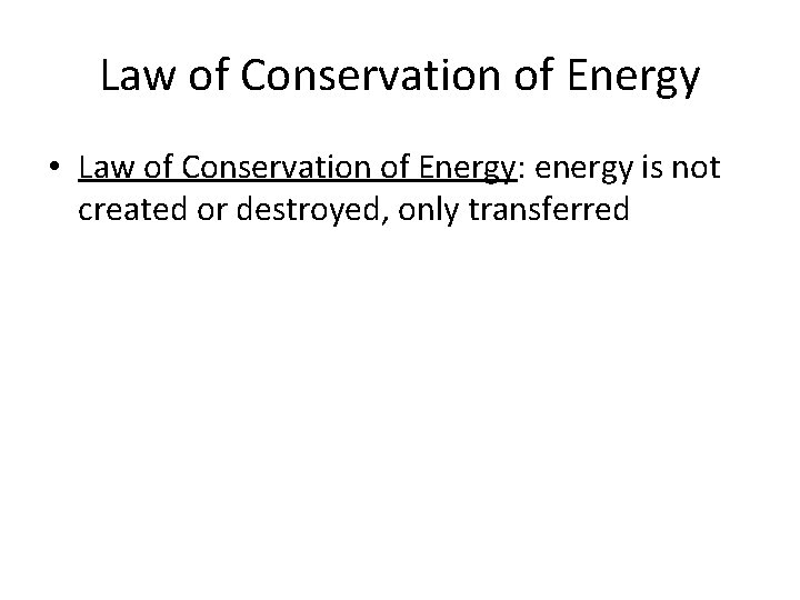 Law of Conservation of Energy • Law of Conservation of Energy: energy is not