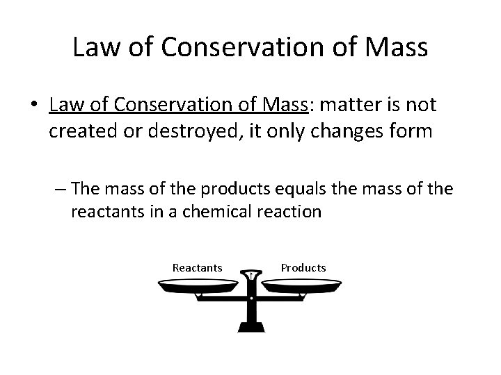 Law of Conservation of Mass • Law of Conservation of Mass: matter is not