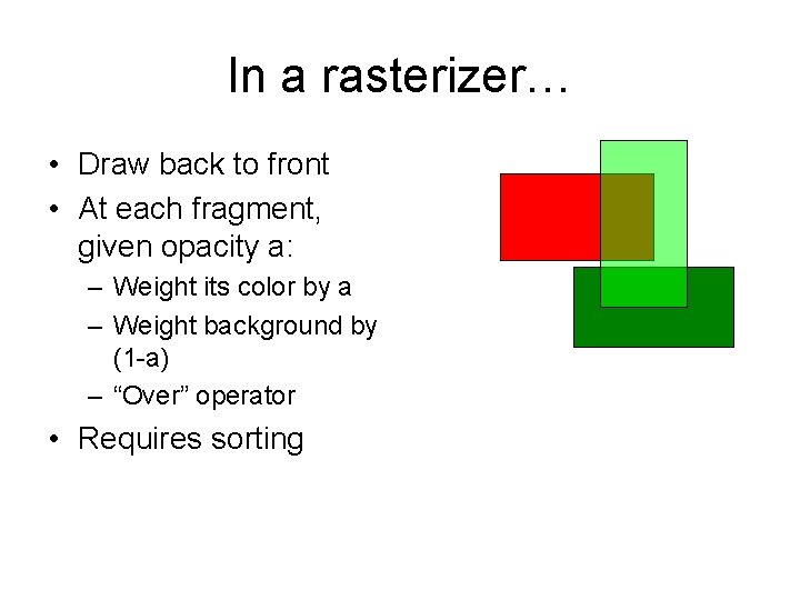 In a rasterizer… • Draw back to front • At each fragment, given opacity