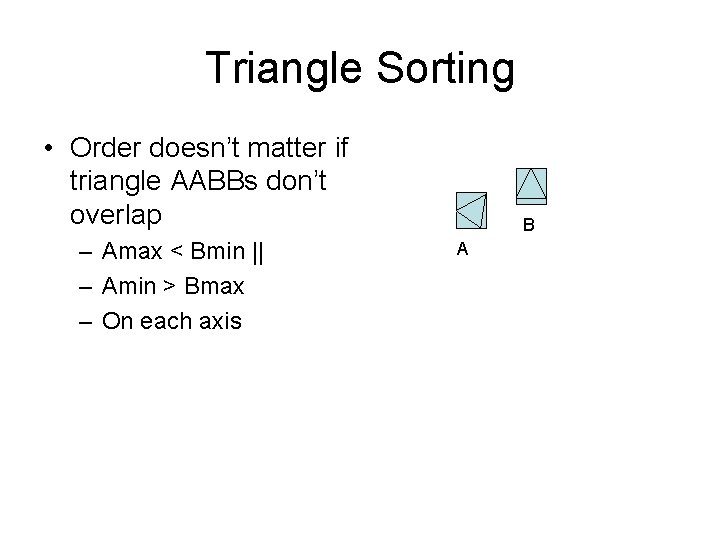 Triangle Sorting • Order doesn’t matter if triangle AABBs don’t overlap – Amax <