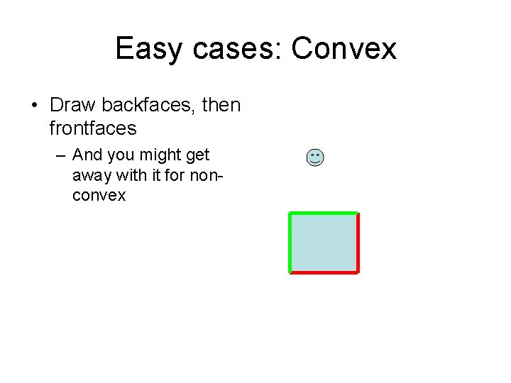 Easy cases: Convex • Draw backfaces, then frontfaces – And you might get away