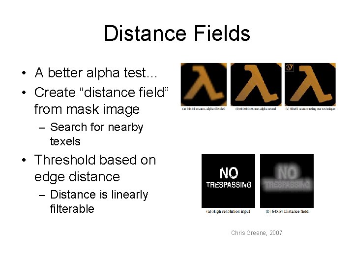 Distance Fields • A better alpha test… • Create “distance field” from mask image