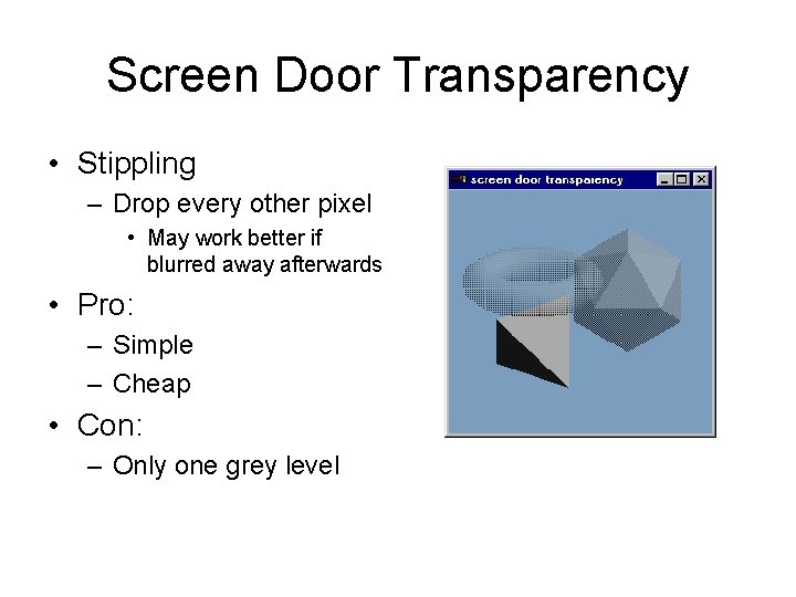 Screen Door Transparency • Stippling – Drop every other pixel • May work better