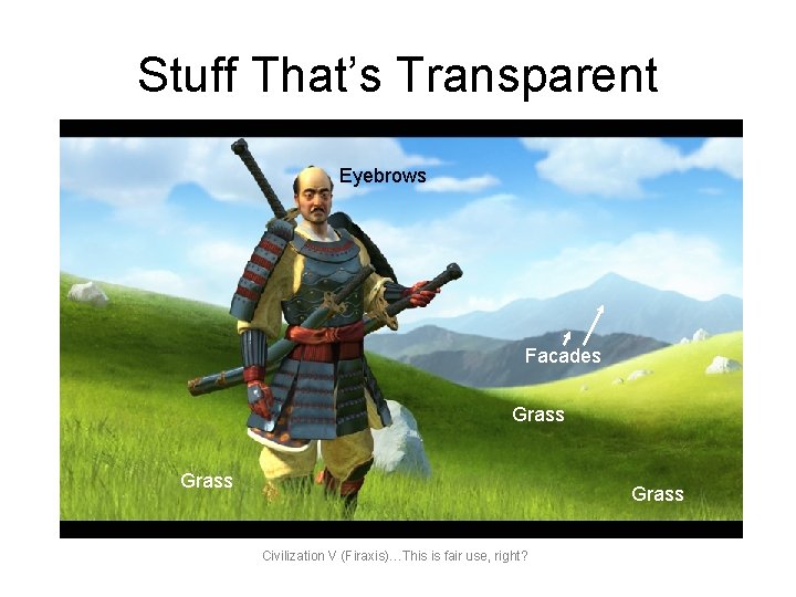 Stuff That’s Transparent Eyebrows Facades Grass Civilization V (Firaxis)…This is fair use, right? 