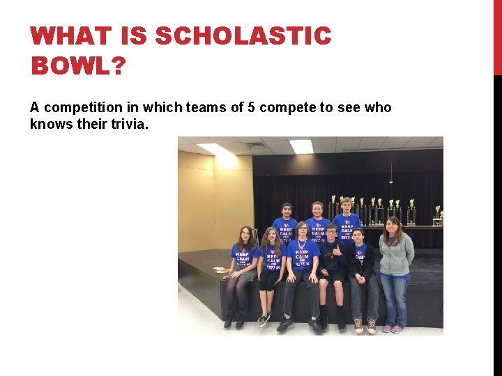 WHAT IS SCHOLASTIC BOWL? A competition in which teams of 5 compete to see