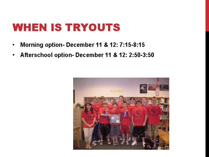 WHEN IS TRYOUTS • Morning option- December 11 & 12: 7: 15 -8: 15