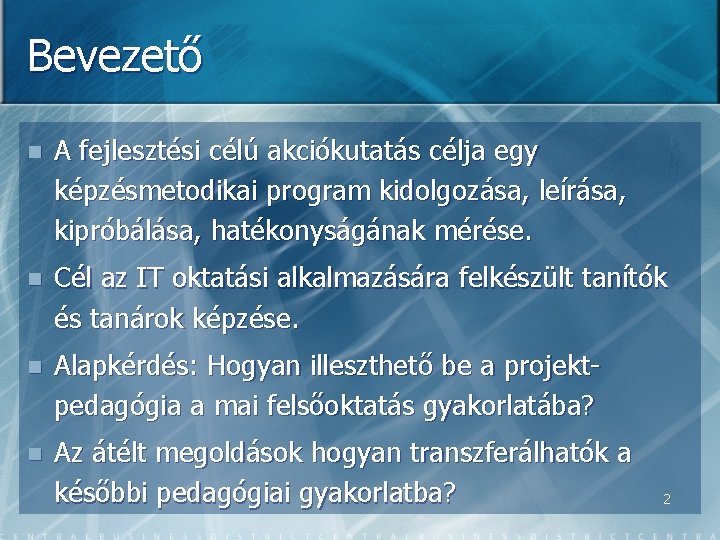 Bevezető n A fejlesztési célú akciókutatás célja egy képzésmetodikai program kidolgozása, leírása, kipróbálása, hatékonyságának