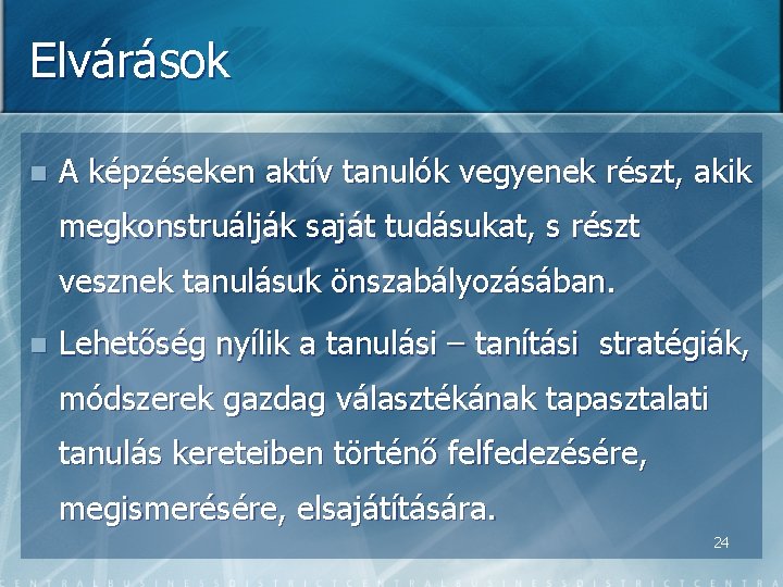 Elvárások n A képzéseken aktív tanulók vegyenek részt, akik megkonstruálják saját tudásukat, s részt