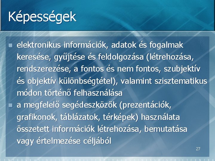 Képességek n n elektronikus információk, adatok és fogalmak keresése, gyűjtése és feldolgozása (létrehozása, rendszerezése,