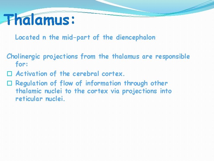Thalamus: Located n the mid-part of the diencephalon Cholinergic projections from the thalamus are