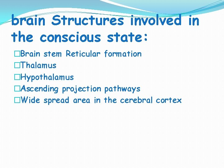 brain Structures involved in the conscious state: �Brain stem Reticular formation �Thalamus �Hypothalamus �Ascending