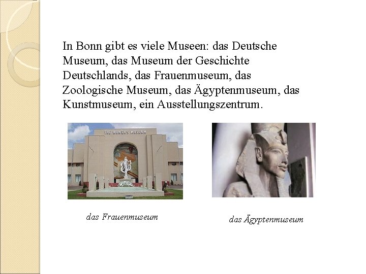 In Bonn gibt es viele Museen: das Deutsche Museum, das Museum der Geschichte Deutschlands,