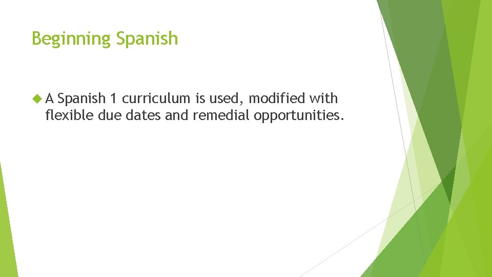 Beginning Spanish A Spanish 1 curriculum is used, modified with flexible due dates and