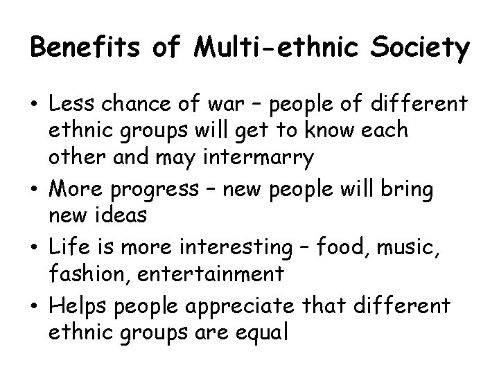 Benefits of Multi-ethnic Society • Less chance of war – people of different ethnic