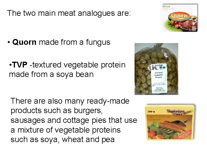 The two main meat analogues are: • Quorn made from a fungus • TVP