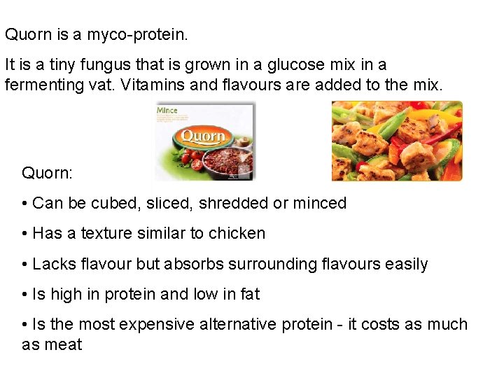 Quorn is a myco-protein. It is a tiny fungus that is grown in a