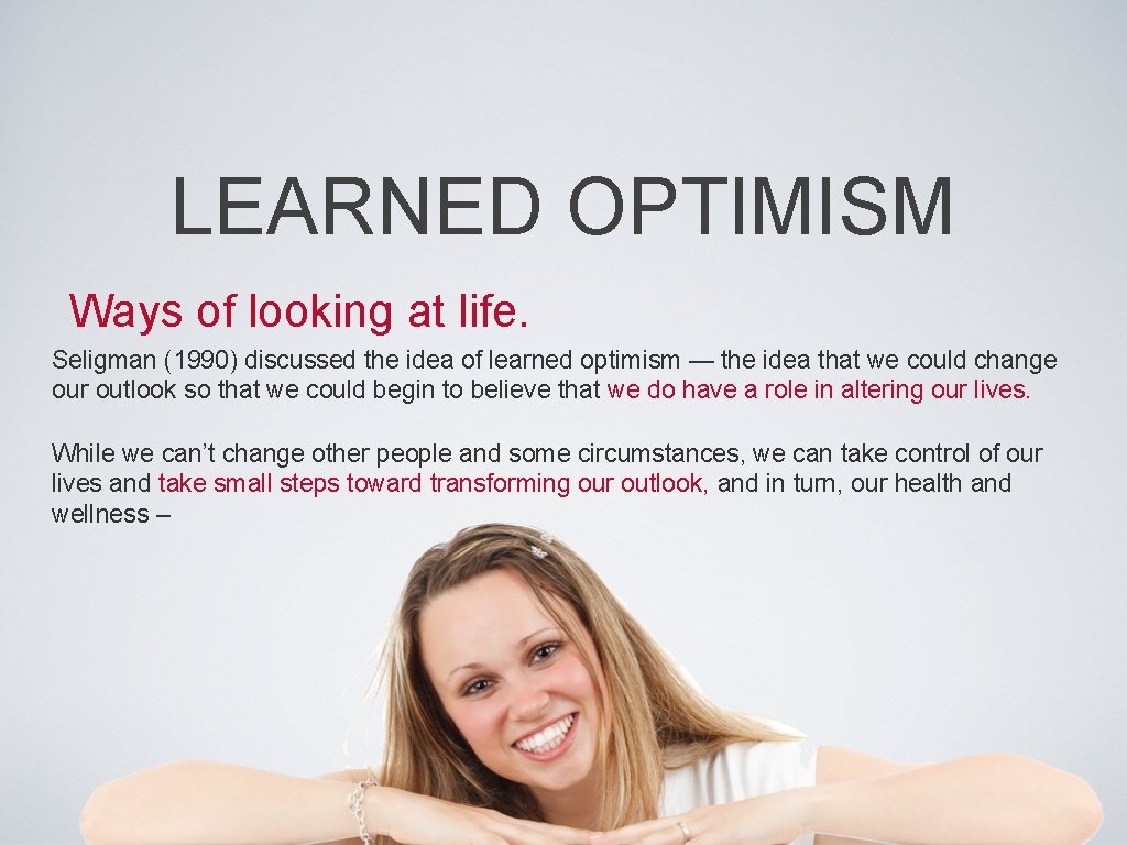 LEARNED OPTIMISM Ways of looking at life. Seligman (1990) discussed the idea of learned