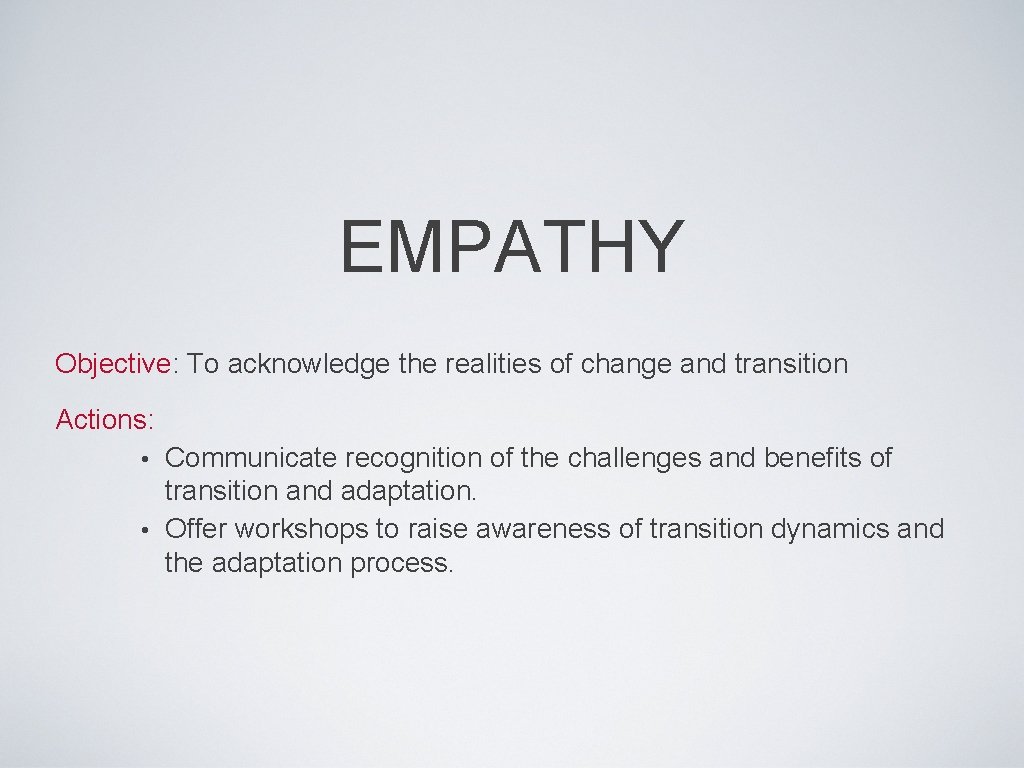 EMPATHY Objective: To acknowledge the realities of change and transition Actions: Communicate recognition of